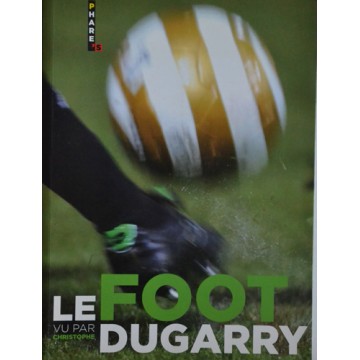 Livre LE FOOT VU PAR Christophe DUGARRY 320 pages